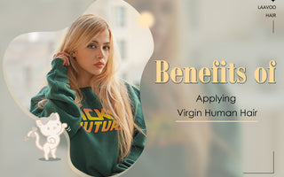 Benefits of Applying Virgin Human Hair